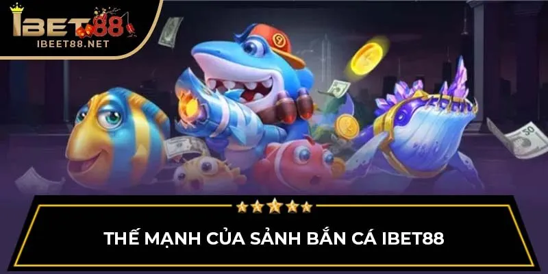 Bắn Cá IBET88 2 Thế mạnh của sảnh bắn cá IBET88