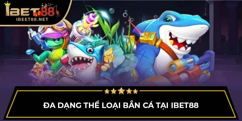 Bắn Cá IBET88 3 Đa dạng thể loại bắn cá tại IBET88