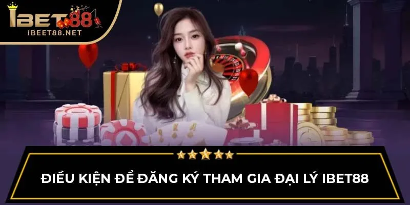 Đại Lý IBET88 - Cơ Hội Kiếm Hoa Hồng Hấp Dẫn Và Ưu Đãi Khủng 4 Điều kiện để đăng ký tham gia đại lý IBET88