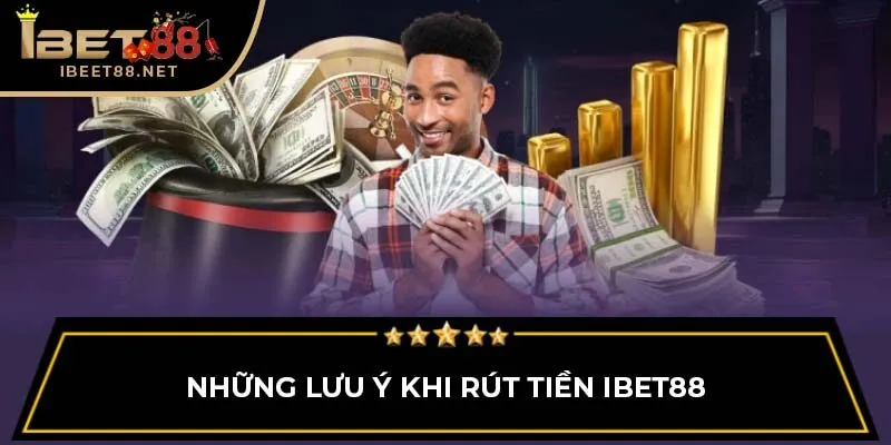Hướng Dẫn Chi Tiết Cách Rút Tiền IBET88 Nhanh Chóng, An Toàn 4 Những lưu ý khi rút tiền IBET88
