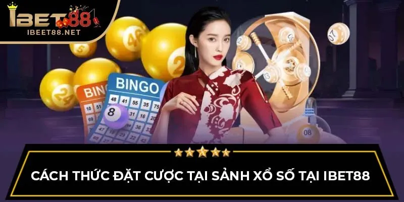 Cách thức đặt cược tại sảnh Xổ Số tại IBET88